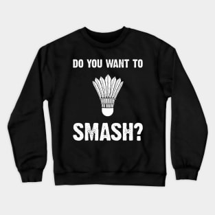 Do You Want to Smash  Badminton Shuttlecock Crewneck Sweatshirt